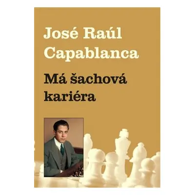 Má šachová kariéra - Jose Raul Capablanca