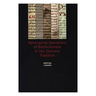 Apocryphal Questions of Bartholomew in the Slavonic Tradition - Martina Chromá