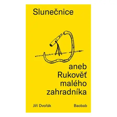 Slunečnice aneb Rukověť malého zahradníka - Jiří Dvořák