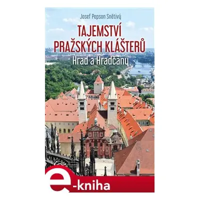 Tajemství pražských klášterů - Hrad a Hradčany - Josef "Pepson" Snětivý