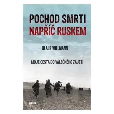 Pochod smrti napříč Ruskem - Moje cesta do válečného zajetí - Klaus Willmann