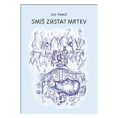 Smíš zůstat mrtev - Ivo Fencl