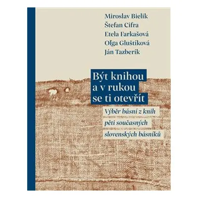 Být knihou a v rukou se ti otevřít - Miroslav Bielik, Štefan Cifra, Etela Farkašová, Oĺga Gluští