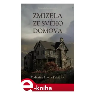 Zmizela ze svého domova - Catherine Louisa Pirkisová