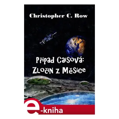 Případ Caisová: Zločin z Měsíce - Christopher C. Row