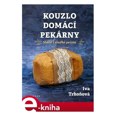 Kouzlo domácí pekárny - Iva Trhoňová