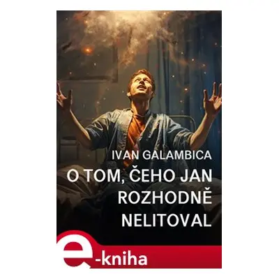 O tom, čeho Jan rozhodně nelitoval - Ivan Galambica