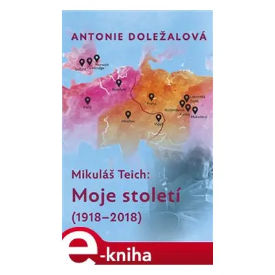 Mikuláš Teich: Moje století (1918-2018) - Antonie Doležalová