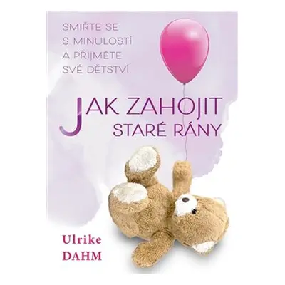 Jak zahojit staré rány - Ulrike Dahmová