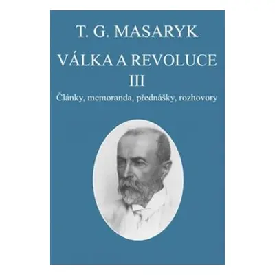 Válka a revoluce III. - Tomáš Garrigue Masaryk