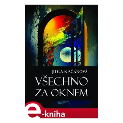 Všechno za oknem - Jitka Kačánová