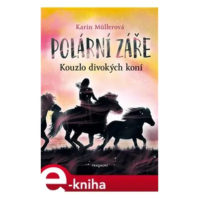 Polární záře - Kouzlo divokých koní - Karin Müllerová