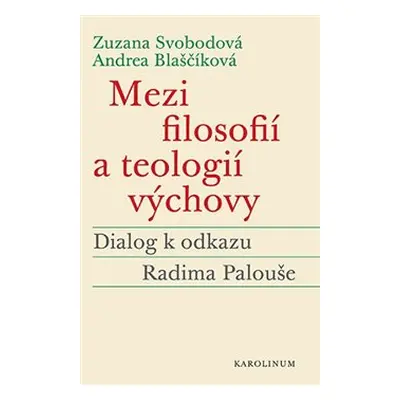 Mezi filosofií a teologií výchovy - Andrea Blaščíková, Zuzana Svobodová