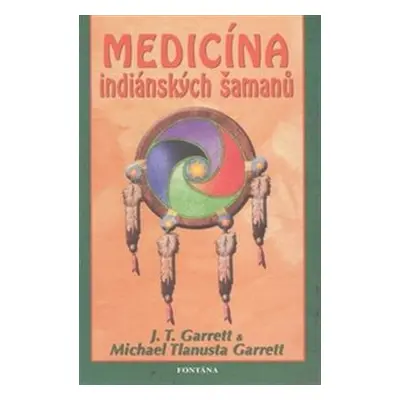 Medicína indiánských šamanů - J. T. Garrett, Michael Tlanusta Garrett