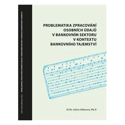 Problematika zpracování osobních údajů v bankovním sektoru v kontextu bankovního tajemství - Syl