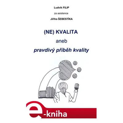 (NE)KVALITA aneb pravdivý příběh kvality - Jiří Šebestík, Ludvík Filip