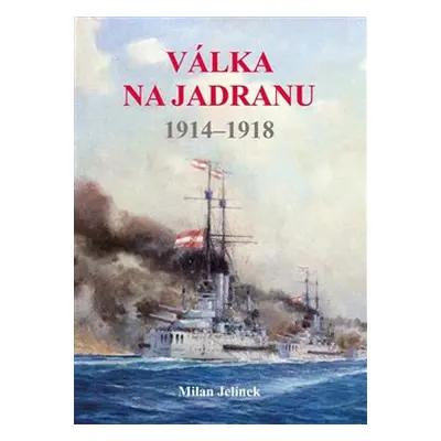 Válka na Jadranu 1914 - 1918 - Milan Jelínek