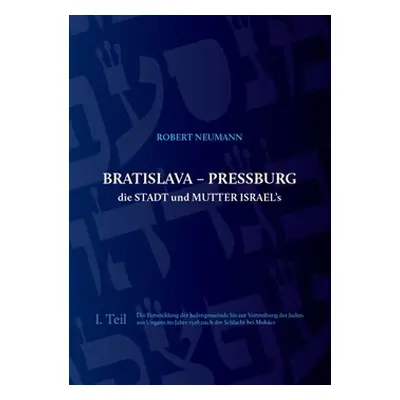 Bratislava - Pressburg die Stadt und Mutter Israel´s - Robert Neumann