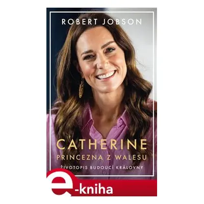 Catherine: princezna z Walesu - Robert Jobson