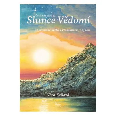 Čeká nás skok do Slunce Vědomí - Věra Keilová