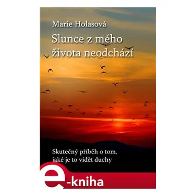 Slunce z mého života neodchází - Marie Holasová