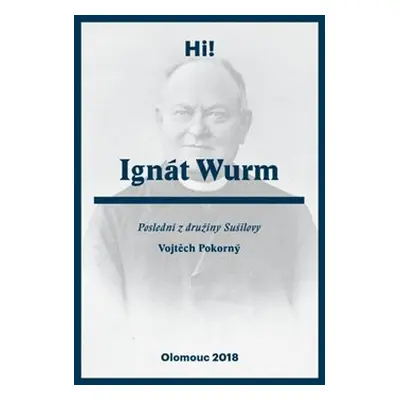 Ignát Wurm. Poslední z družiny Sušilovy - Vojtěch Pokorný