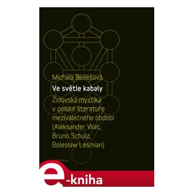 Ve světle kabaly: Židovská mystika v polské literatuře meziválečného období - Michala Benešová