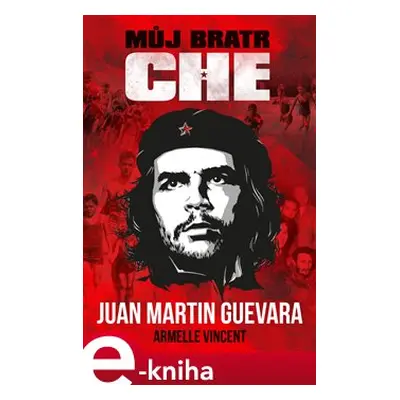 Můj bratr Che - Juan Martin Guevara, Armelle Vincent