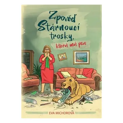 Zpověď stárnoucí trosky, která má psa - Eva Michorová