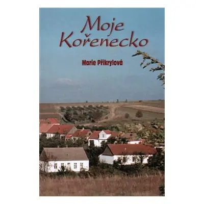 Moje Kořenecko - Marie Přikrylová