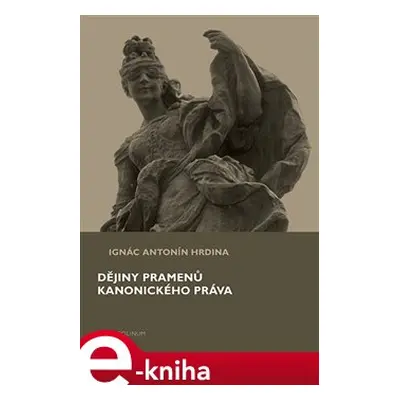 Dějiny pramenů kanonického práva - Antonín Ignác Hrdina