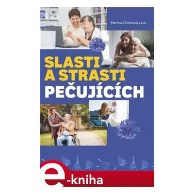 Slasti a strasti pečujících - kol., Martina Chmelová