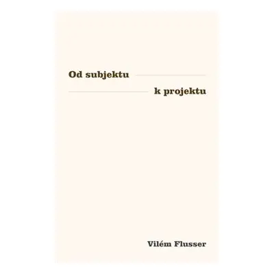 Od subjektu k projektu - Vilém Flusser