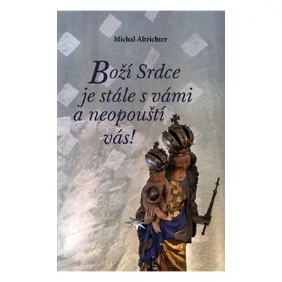 Boží Srdce je stále s vámi a neopouští vás! - Michal Altrichter