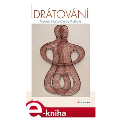 Drátování - Marcela Mašková, Iva Prošková