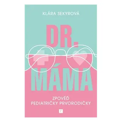 Dr. Máma : Zpověď pediatričky prvorodičky - Klára Sekyrová