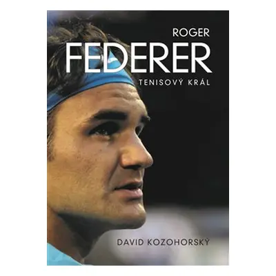 Roger Federer: Tenisový král - David Kozohorský