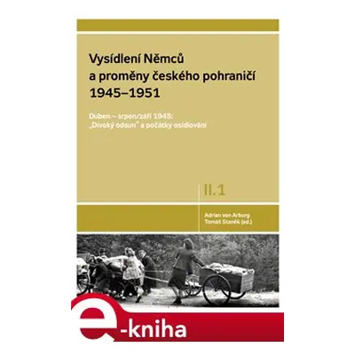 Vysídlení Němců a proměny českého pohraničí 1945-1951, 1. svazek II. dílu - Adrian von Arburg