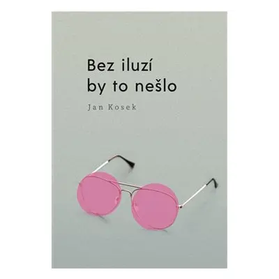 Bez iluzí by to nešlo - Jan Kosek