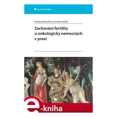 Zachování fertility u onkologicky nemocných v praxi - Kristýna Frühaufová, Jaroslav Hulvert