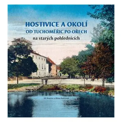 Hostivice a okolí od Tuchoměřic po Ořech na starých pohlednicích - Alena Kučerová, Jiří Kučera