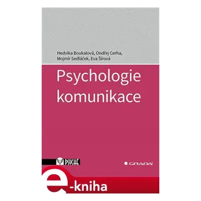 Psychologie komunikace - Hedvika Boukalová, Mojmír Sedláček, Eva Šírová, Ondřej Cerha