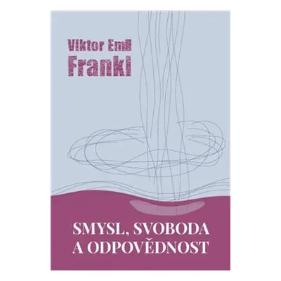 Smysl, svoboda a odpovědnost - Viktor E. Frankl