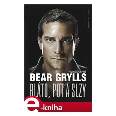 Bláto, pot a slzy - Bear Grylls