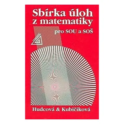 Sbírka úloh z matematiky pro SOU a SOŠ - Milada Hudcová, Libuše Kubičíková