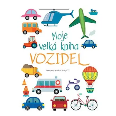 Moje velká kniha vozidel - Agnese Baruzzi