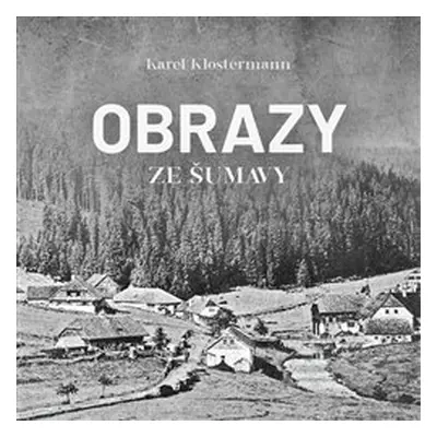 Obrazy ze Šumavy - Karel Klostermann