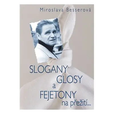 Slogany, glosy a fejetony na přežití... - Miroslava Besserová