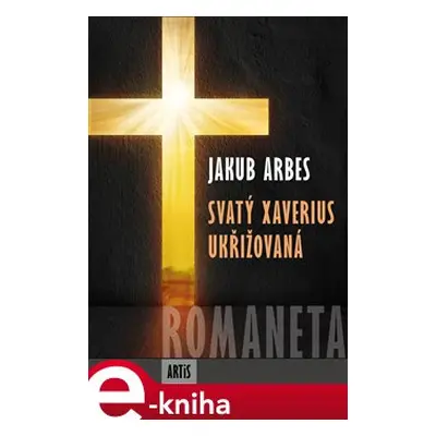 Romaneta - Svatý Xaverius / Ukřižovaná - Jakub Arbes