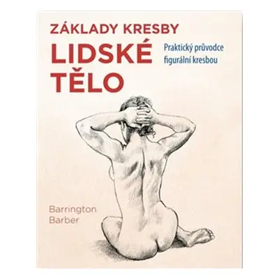 Základy kresby Lidské tělo - Barrington Barber